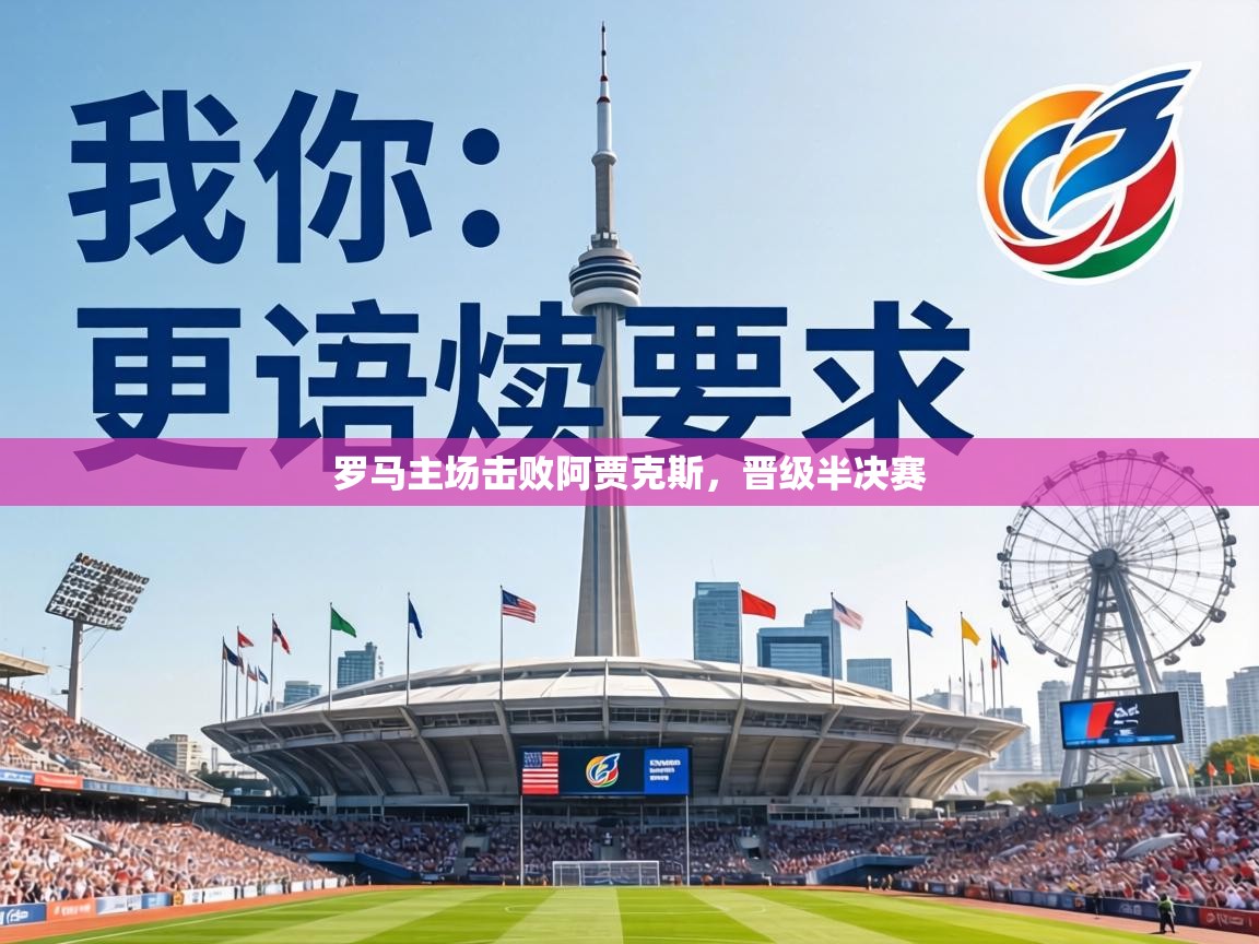 罗马主场击败阿贾克斯，晋级半决赛  第2张